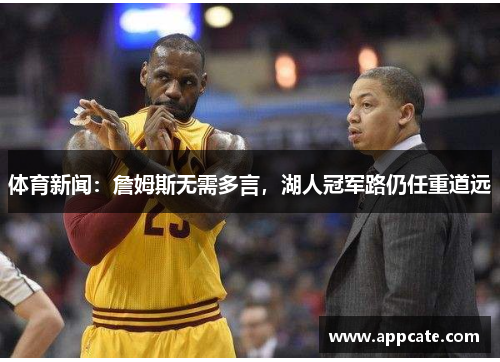 体育新闻：詹姆斯无需多言，湖人冠军路仍任重道远