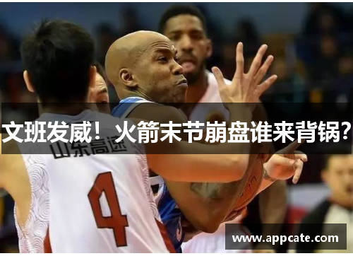 文班发威！火箭末节崩盘谁来背锅？